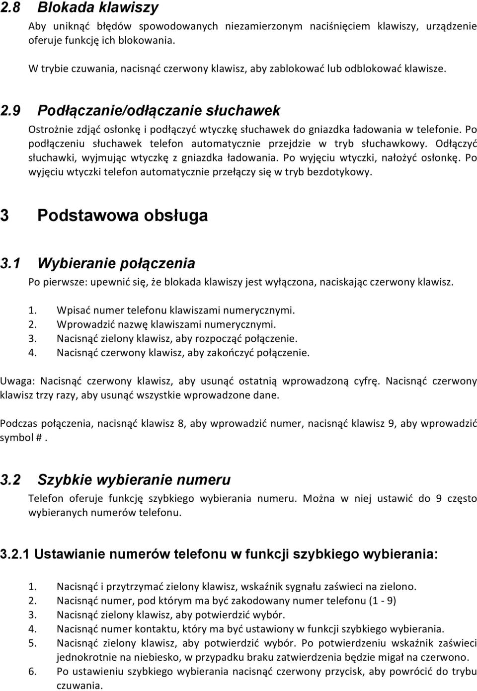 9 Podłączanie/odłączanie słuchawek Ostrożnie zdjąć osłonkę i podłączyć wtyczkę słuchawek do gniazdka ładowania w telefonie. Po podłączeniu słuchawek telefon automatycznie przejdzie w tryb słuchawkowy.