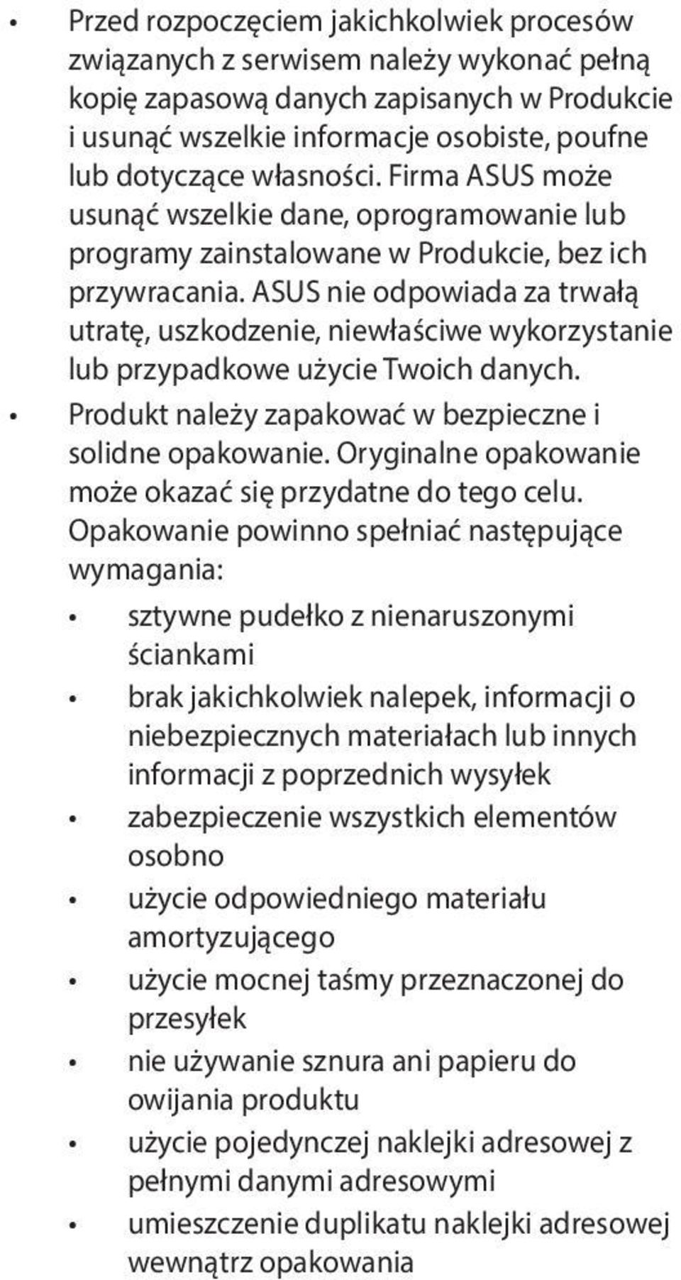 ASUS nie odpowiada za trwałą utratę, uszkodzenie, niewłaściwe wykorzystanie lub przypadkowe użycie Twoich danych. Produkt należy zapakować w bezpieczne i solidne opakowanie.