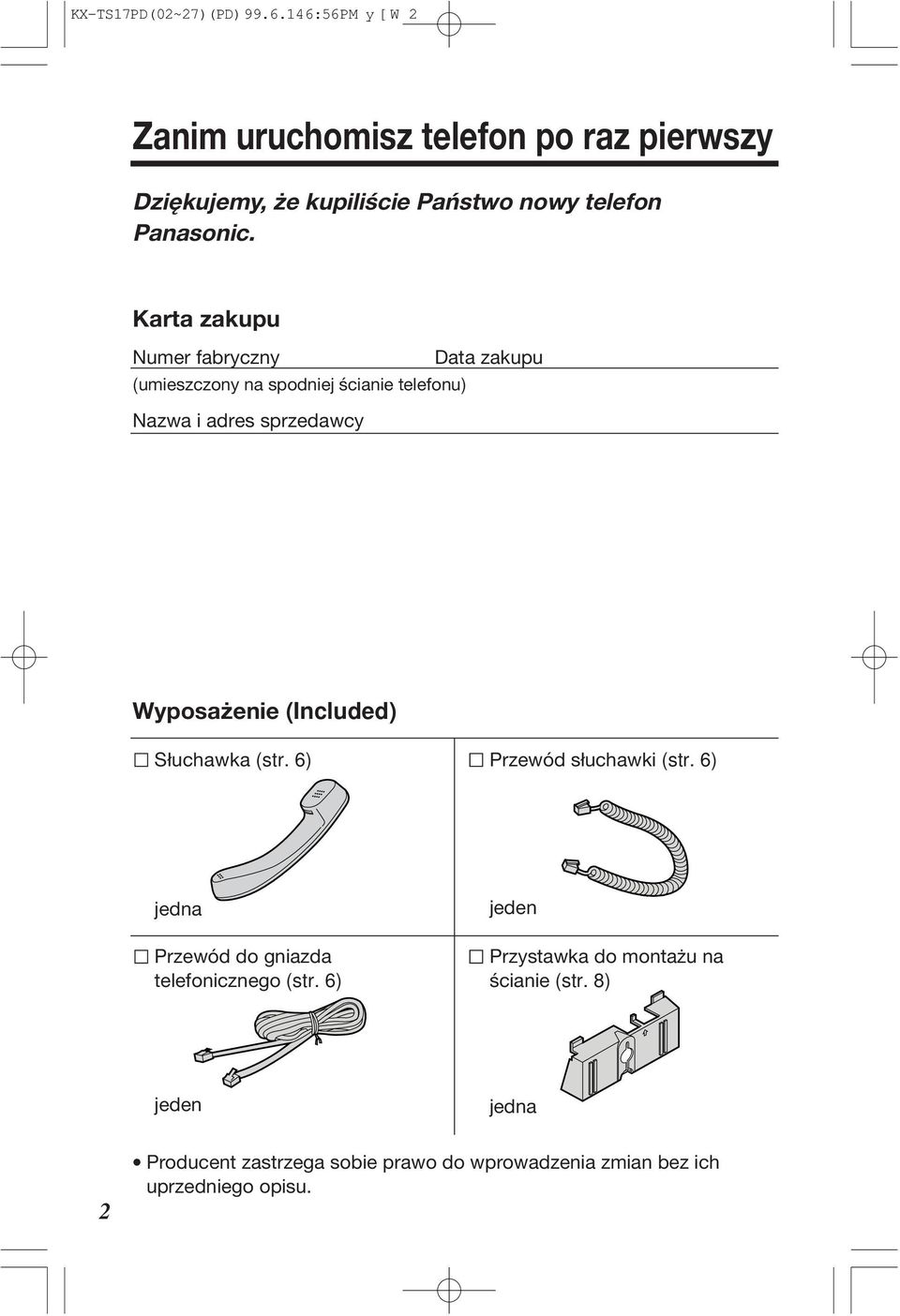 Wyposażenie (Included) Słuchawka (str 6) Przewód słuchawki (str 6) jedna Przewód do gniazda telefonicznego (str 6) jeden