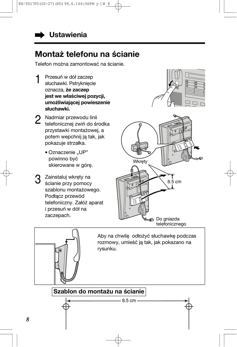wepchnij ją tak, jak pokazuje strzałka Oznaczenie UP powinno być skierowane w górę wkręty na ścianie przy pomocy szablonu montażowego Podłącz przewód telefoniczny Załóż aparat