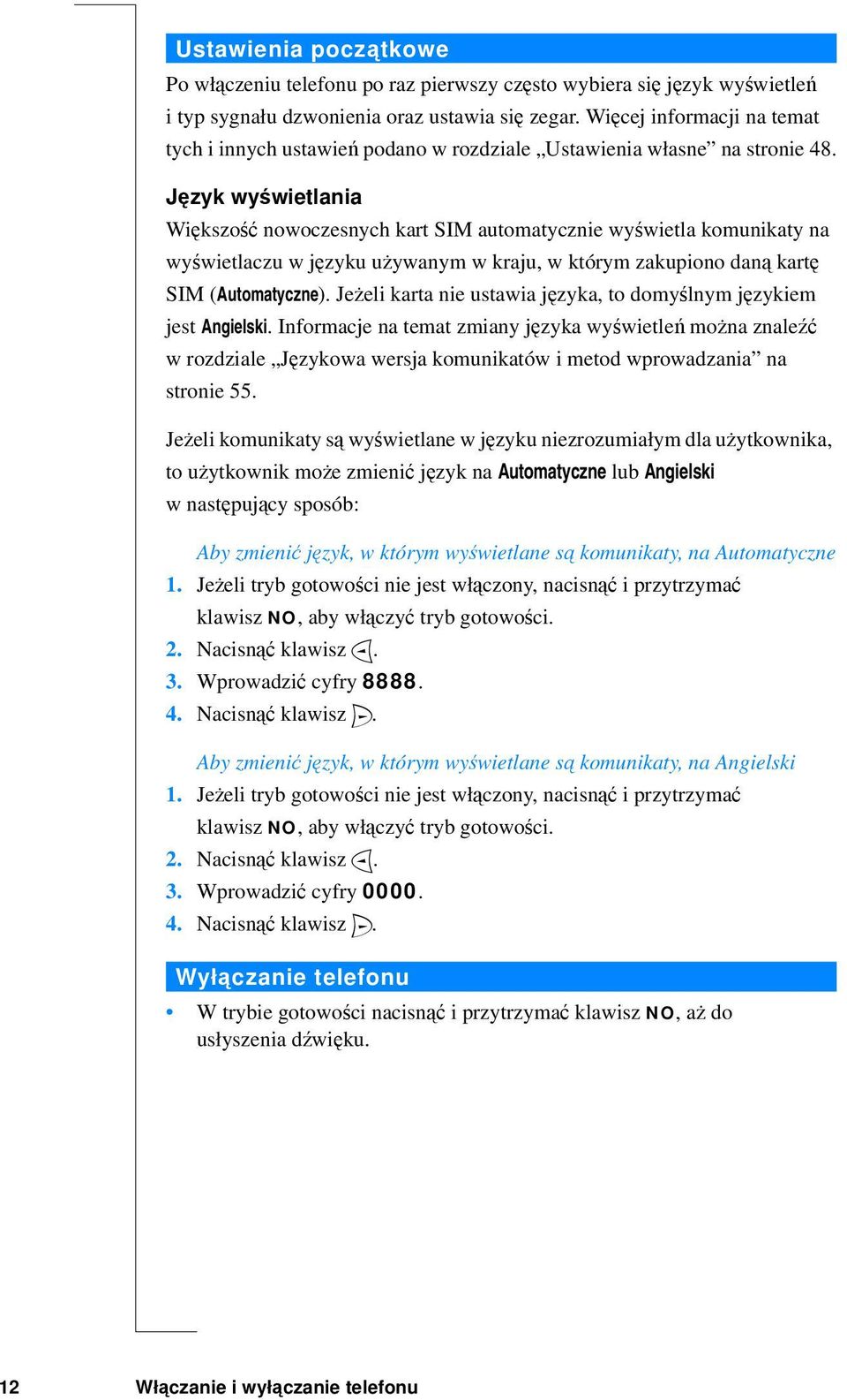 Język wyświetlania Większość nowoczesnych kart SIM automatycznie wyświetla komunikaty na wyświetlaczu w języku używanym w kraju, w którym zakupiono daną kartę SIM (Automatyczne).