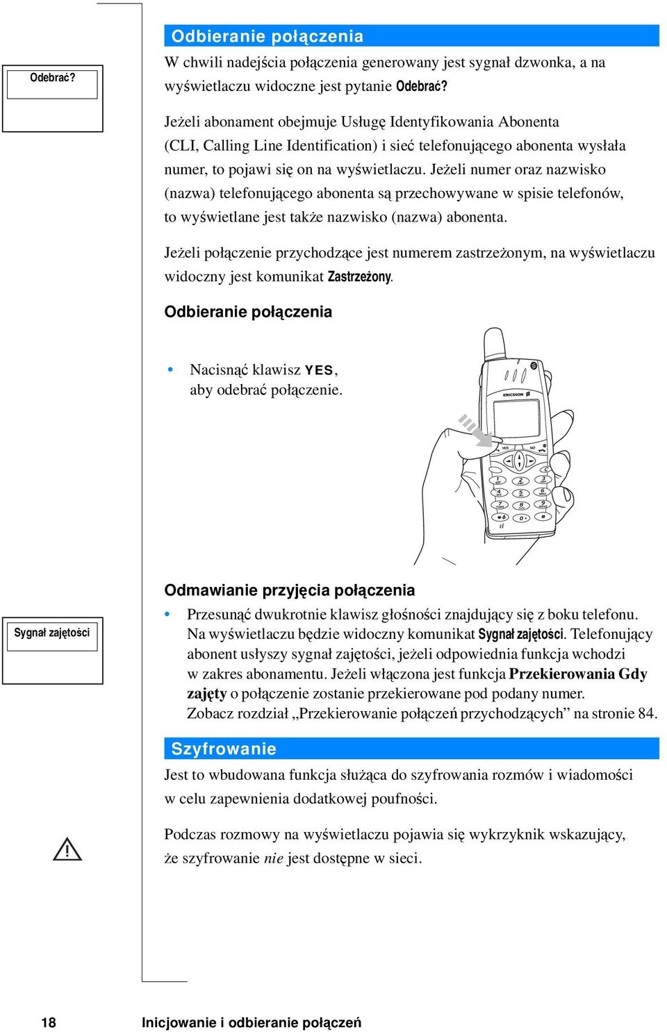 Jeżeli numer oraz nazwisko (nazwa) telefonującego abonenta są przechowywane w spisie telefonów, to wyświetlane jest także nazwisko (nazwa) abonenta.