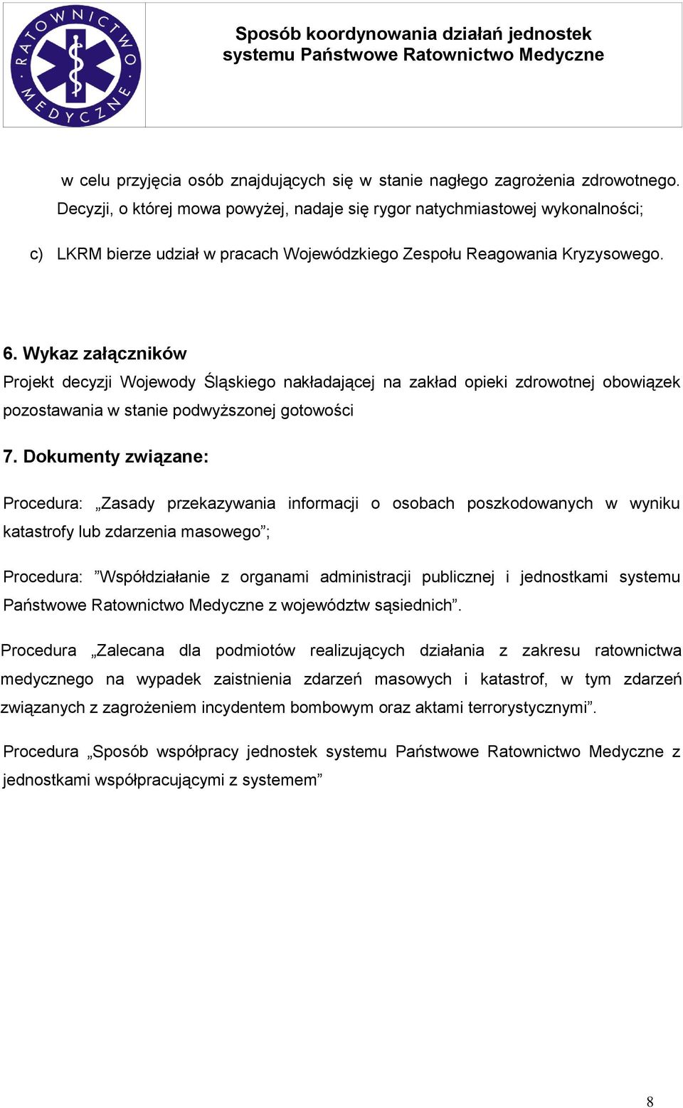 Wykaz załączników Projekt decyzji Wojewody Śląskiego nakładającej na zakład opieki zdrowotnej obowiązek pozostawania w stanie podwyższonej gotowości 7.