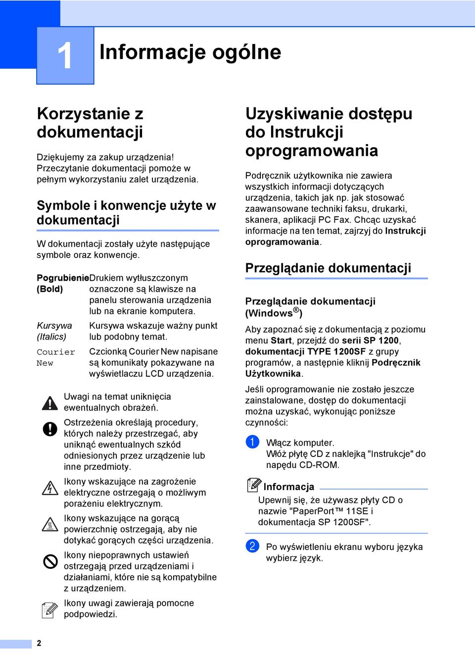 Pogrubienie Drukiem wytłuszczonym (Bold) oznaczone są klawisze na panelu sterowania urządzenia lub na ekranie komputera. Kursywa (Italics) Courier New Kursywa wskazuje ważny punkt lub podobny temat.