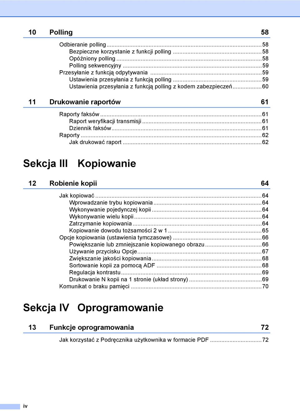 ..61 Dziennik faksów...61 Raporty...62 Jak drukować raport...62 Sekcja III Kopiowanie 12 Robienie kopii 64 Jak kopiować...64 Wprowadzanie trybu kopiowania...64 Wykonywanie pojedynczej kopii.