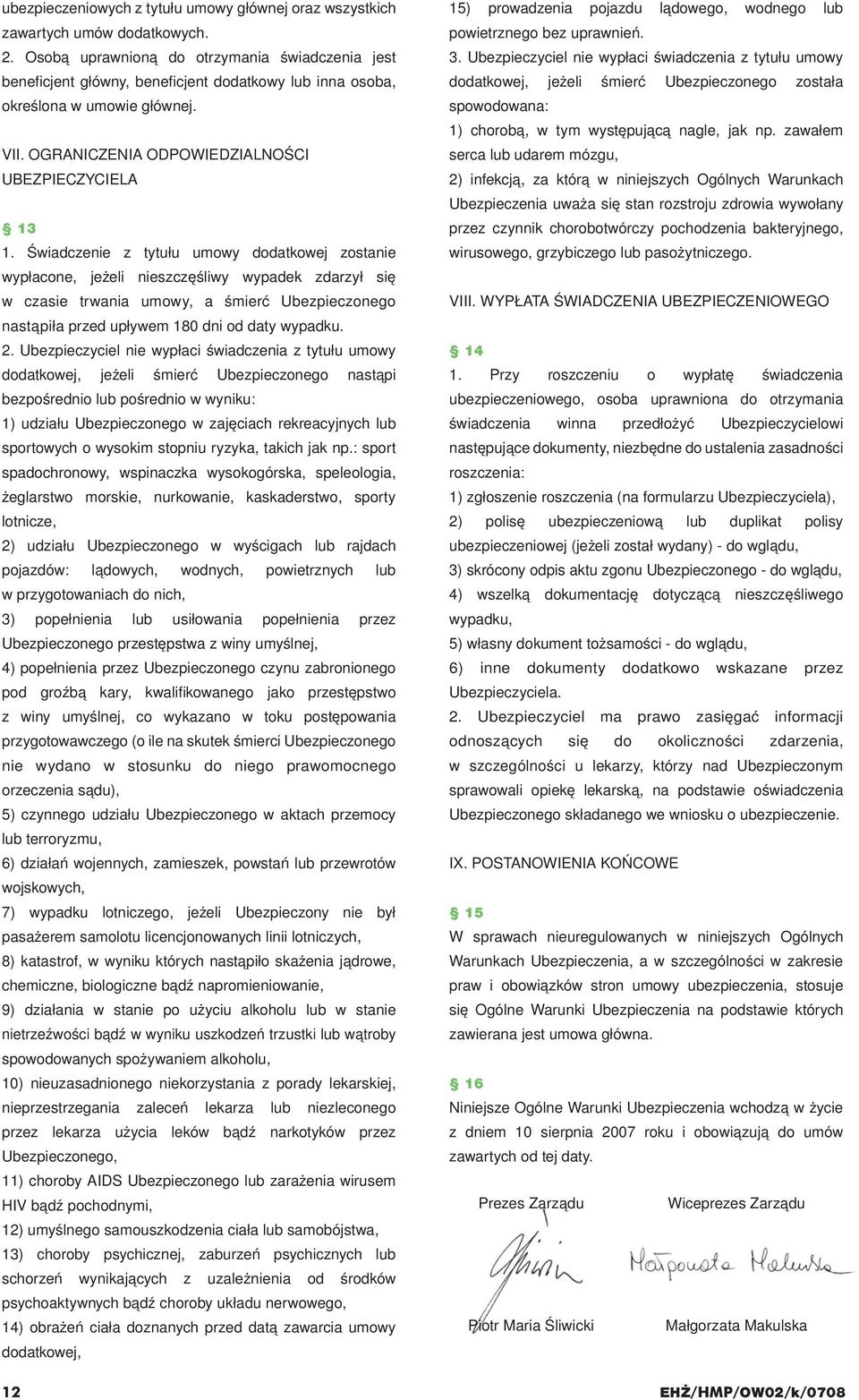 Świadczenie z tytułu umowy dodatkowej zostanie wypłacone, jeżeli nieszczęśliwy wypadek zdarzył się w czasie trwania umowy, a śmierć Ubezpieczonego nastąpiła przed upływem 180 dni od daty wypadku. 2.