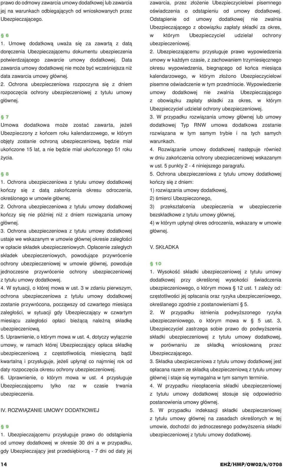 Data zawarcia umowy dodatkowej nie może być wcześniejsza niż data zawarcia umowy głównej. 2. Ochrona ubezpieczeniowa rozpoczyna się z dniem rozpoczęcia ochrony ubezpieczeniowej z tytułu umowy głównej.