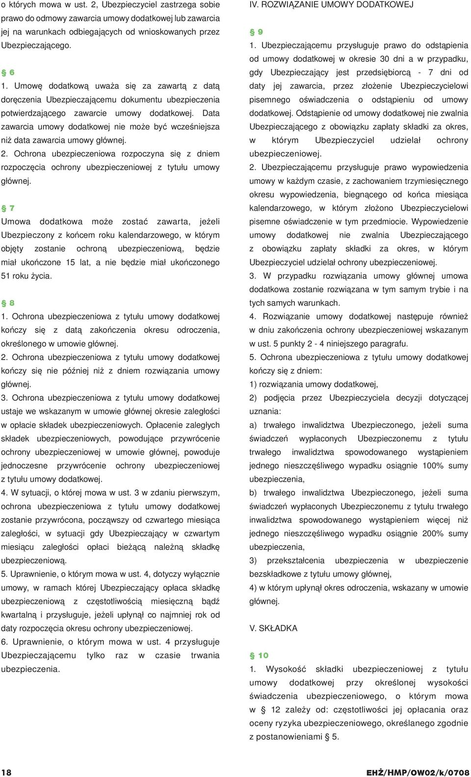 Data zawarcia umowy dodatkowej nie może być wcześniejsza niż data zawarcia umowy głównej. 2. Ochrona ubezpieczeniowa rozpoczyna się z dniem rozpoczęcia ochrony ubezpieczeniowej z tytułu umowy głównej.