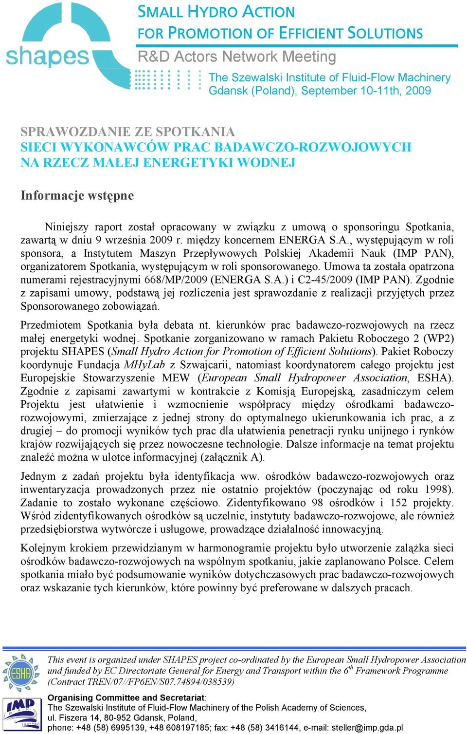 2009 r. między koncernem ENERGA S.A., występującym w roli sponsora, a Instytutem Maszyn Przepływowych Polskiej Akademii Nauk (IMP PAN), organizatorem Spotkania, występującym w roli sponsorowanego.