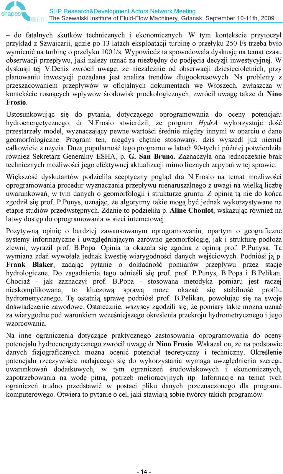 Wypowiedź ta spowodowała dyskusję na temat czasu obserwacji przepływu, jaki należy uznać za niezbędny do podjęcia decyzji inwestycyjnej. W dyskusji tej V.