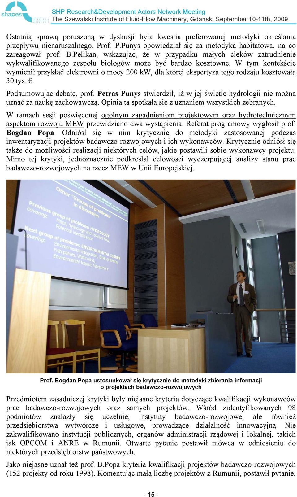 W tym kontekście wymienił przykład elektrowni o mocy 200 kw, dla której ekspertyza tego rodzaju kosztowała 30 tys.. Podsumowując debatę, prof.