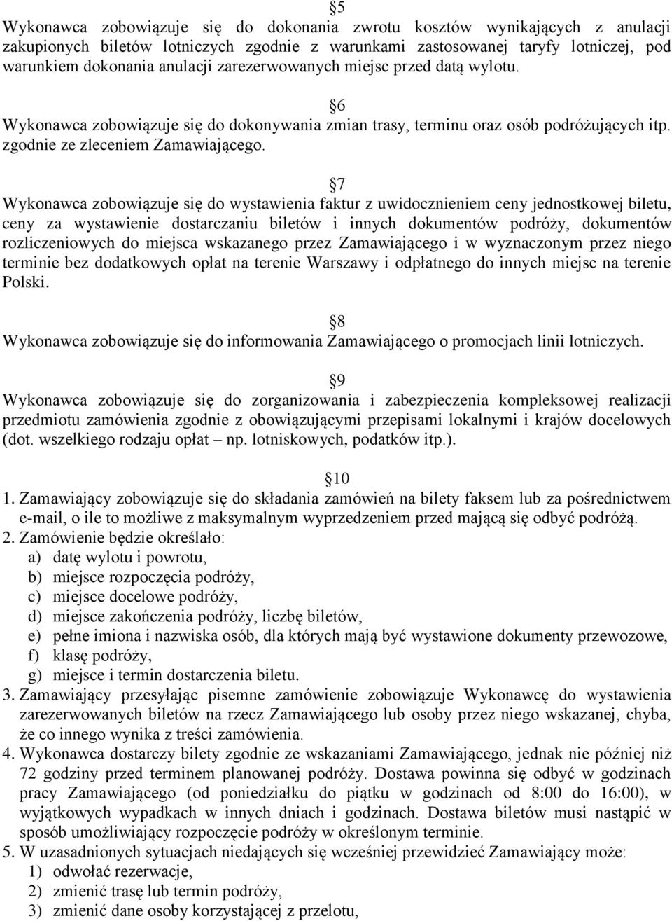 7 Wykonawca zobowiązuje się do wystawienia faktur z uwidocznieniem ceny jednostkowej biletu, ceny za wystawienie dostarczaniu biletów i innych dokumentów podróży, dokumentów rozliczeniowych do