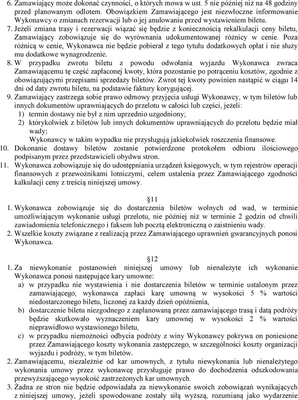 Jeżeli zmiana trasy i rezerwacji wiązać się będzie z koniecznością rekalkulacji ceny biletu, Zamawiający zobowiązuje się do wyrównania udokumentowanej różnicy w cenie.