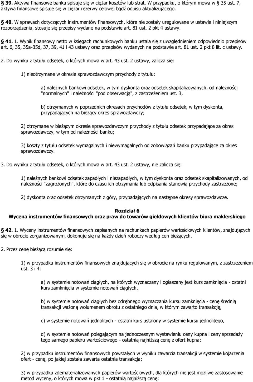 Wynik finansowy netto w księgach rachunkowych banku ustala się z uwzględnieniem odpowiednio przepisów art. 6, 35, 35a-35d, 37, 39, 41 i 43 ustawy oraz przepisów wydanych na podstawie art. 81 ust.