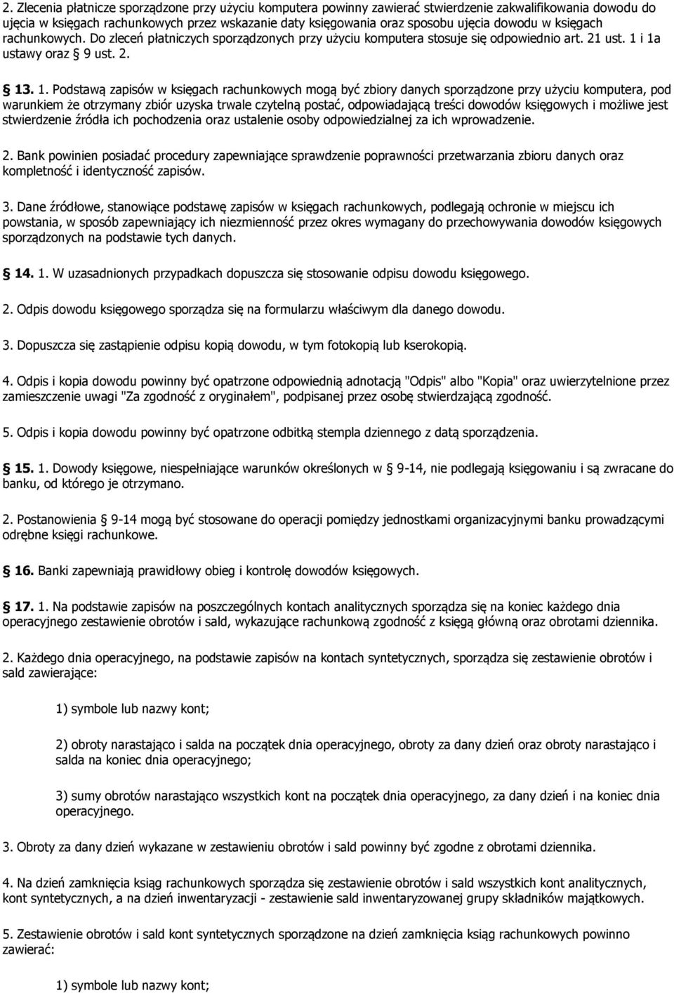 i 1a ustawy oraz 9 ust. 2. 13. 1. Podstawą zapisów w księgach rachunkowych mogą być zbiory danych sporządzone przy użyciu komputera, pod warunkiem że otrzymany zbiór uzyska trwale czytelną postać,