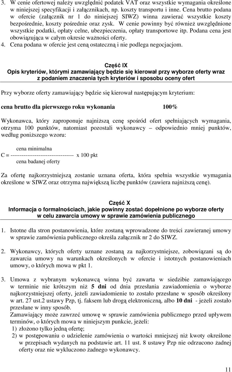 W cenie powinny być również uwzględnione wszystkie podatki, opłaty celne, ubezpieczenia, opłaty transportowe itp. Podana cena jest obowiązująca w całym okresie ważności oferty. 4.