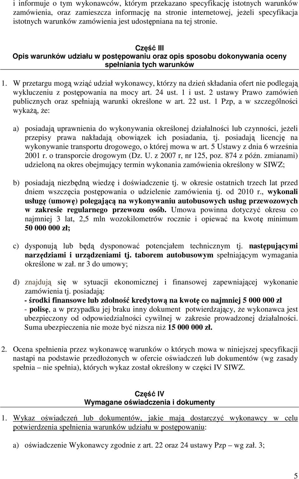 W przetargu mogą wziąć udział wykonawcy, którzy na dzień składania ofert nie podlegają wykluczeniu z postępowania na mocy art. 24 ust. 1 i ust.