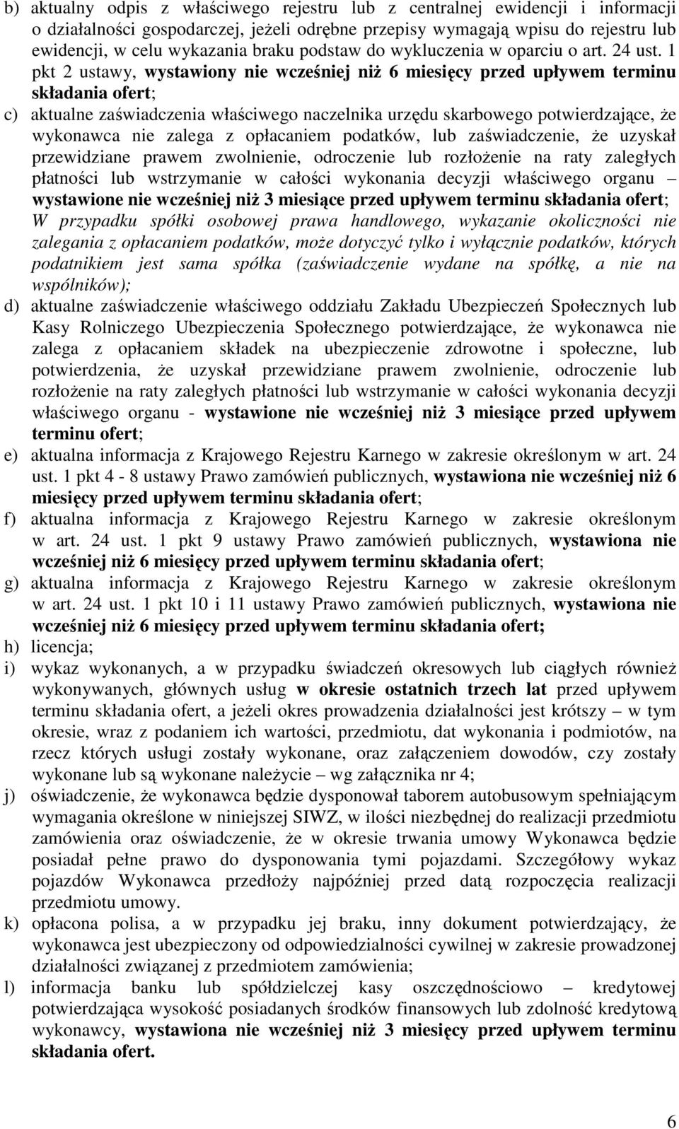 1 pkt 2 ustawy, wystawiony nie wcześniej niż 6 miesięcy przed upływem terminu składania ofert; c) aktualne zaświadczenia właściwego naczelnika urzędu skarbowego potwierdzające, że wykonawca nie