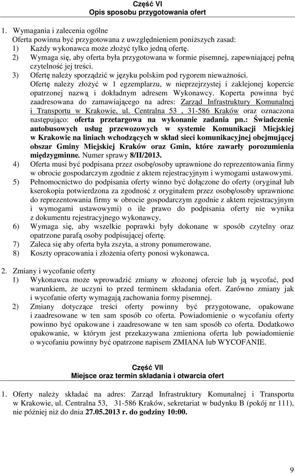 Ofertę należy złożyć w 1 egzemplarzu, w nieprzejrzystej i zaklejonej kopercie opatrzonej nazwą i dokładnym adresem Wykonawcy.