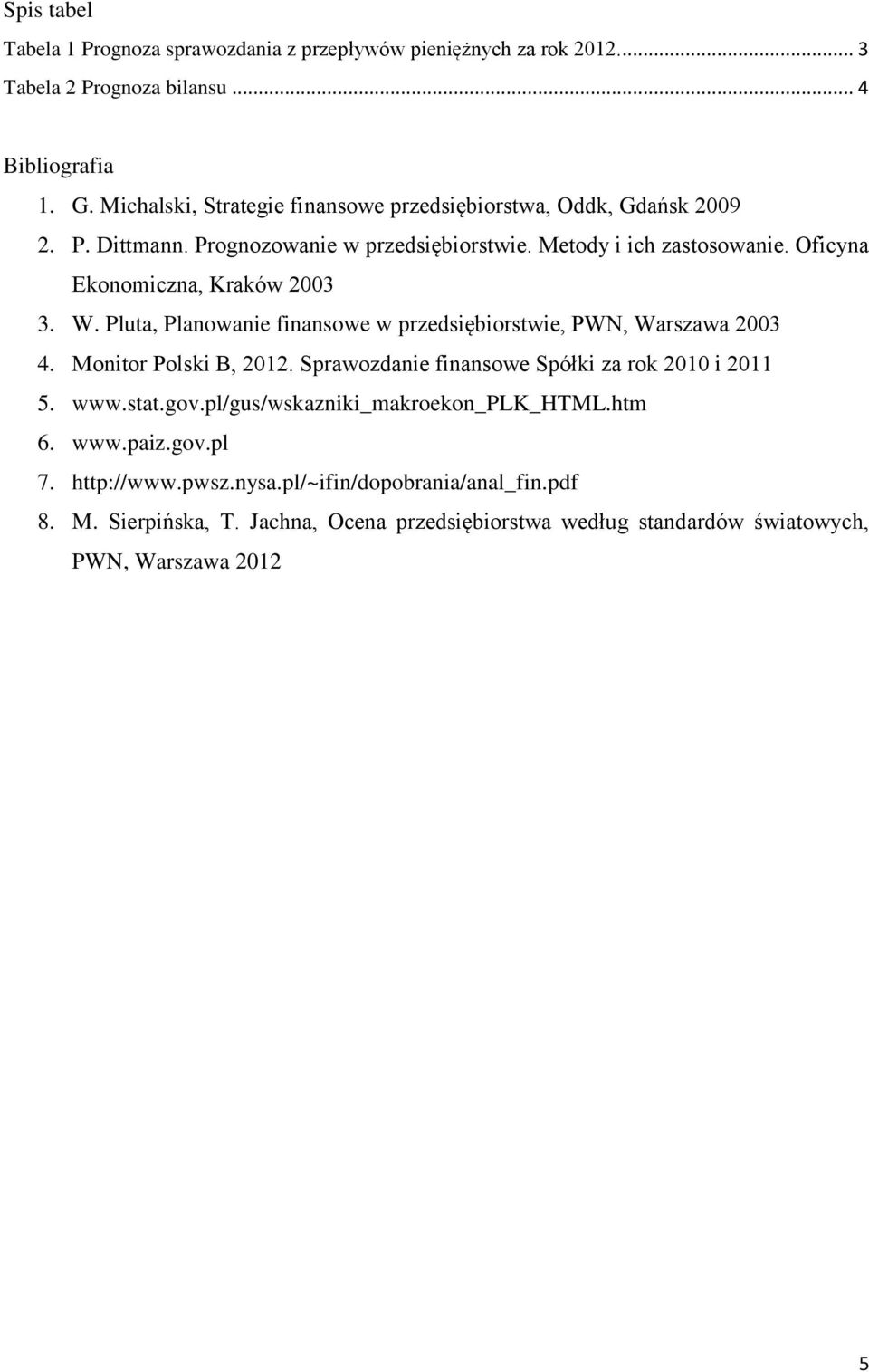 Oficyna Ekonomiczna, Kraków 2003 3. W. Pluta, Planowanie finansowe w przedsiębiorstwie, PWN, Warszawa 2003 4. Monitor Polski B, 2012.