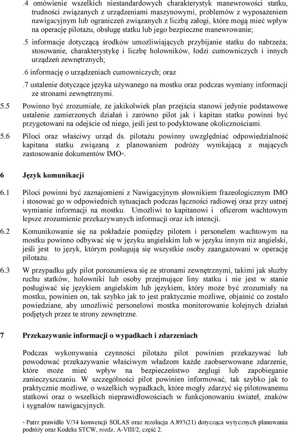 5 informacje dotyczącą środków umożliwiających przybijanie statku do nabrzeża; stosowanie, charakterystykę i liczbę holowników, łodzi cumowniczych i innych urządzeń zewnętrznych;.