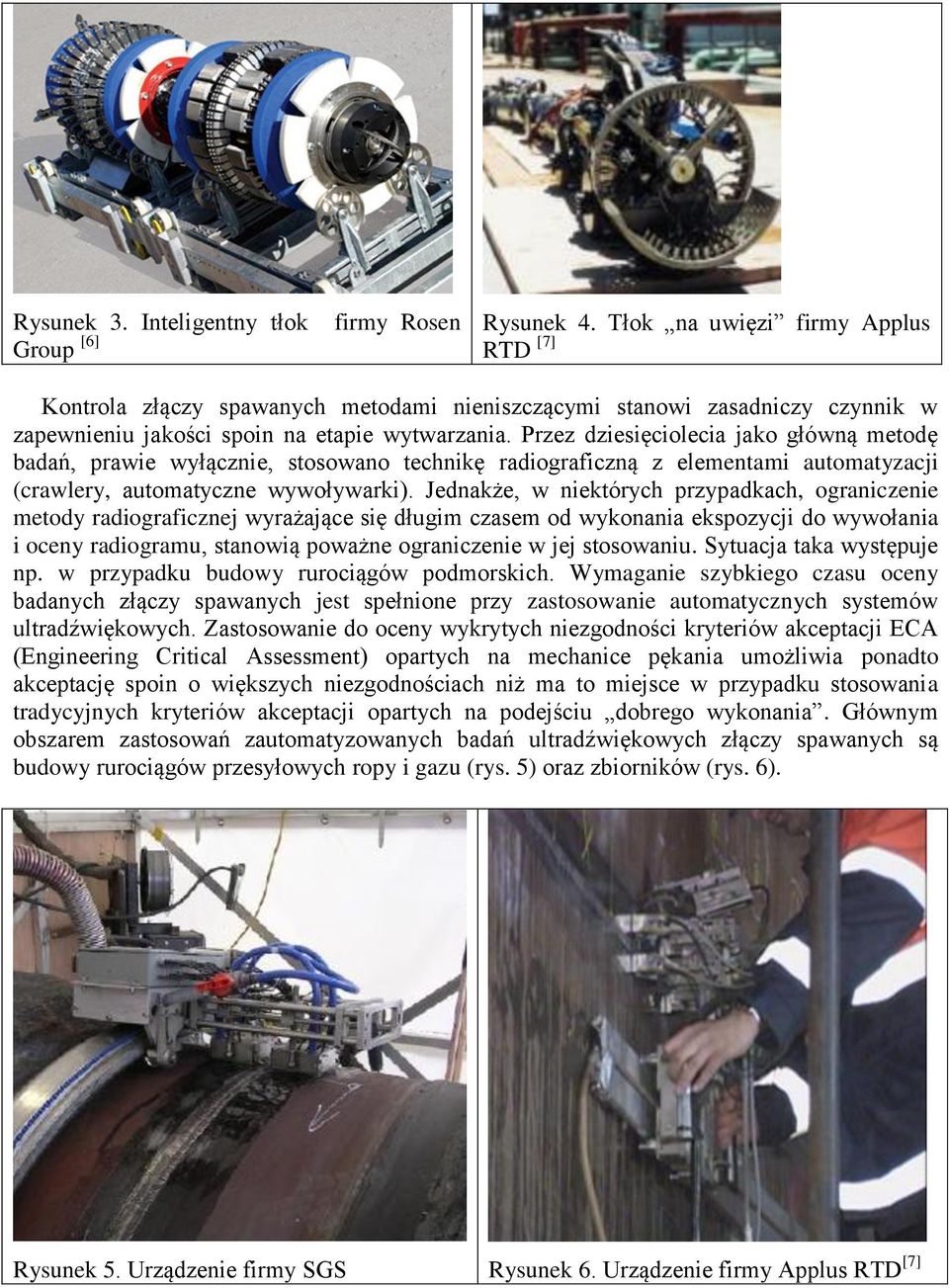 Przez dziesięciolecia jako główną metodę badań, prawie wyłącznie, stosowano technikę radiograficzną z elementami automatyzacji (crawlery, automatyczne wywoływarki).
