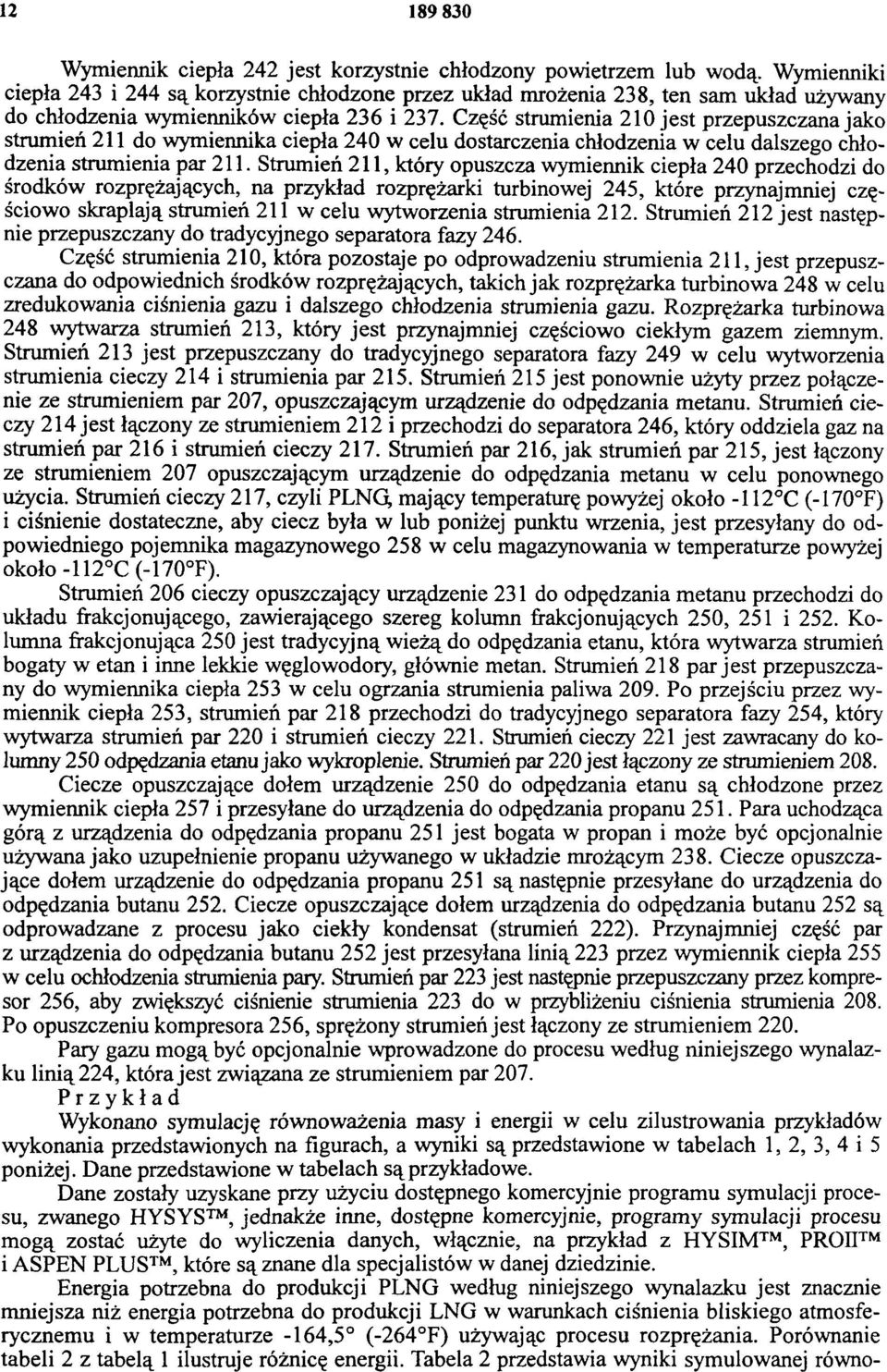 Część strumienia 21 jest przepuszczana jako strumień 211 do wymiennika ciepła 24 w celu dostarczenia chłodzenia w celu dalszego chłodzenia strumienia par 211.