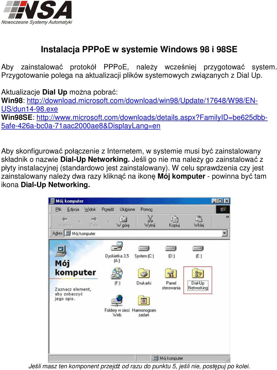 familyid=be625dbb- 5afe-426a-bc0a-71aac2000ae8&DisplayLang=en Aby skonfigurować połączenie z Internetem, w systemie musi być zainstalowany składnik o nazwie Dial-Up Networking.