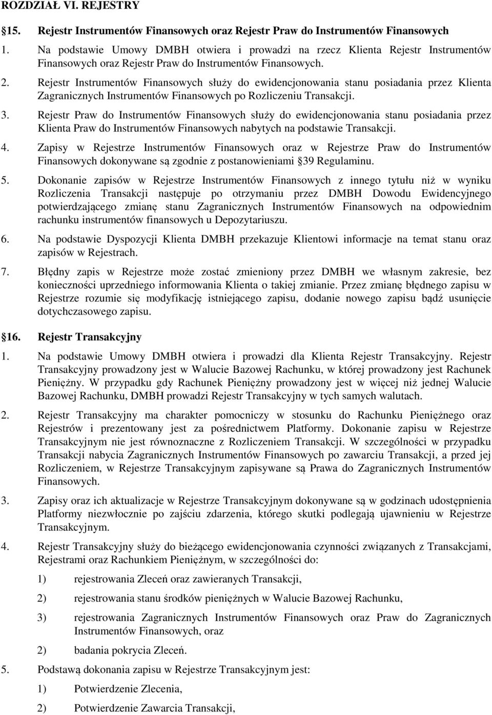 Rejestr Instrumentów Finansowych służy do ewidencjonowania stanu posiadania przez Klienta Zagranicznych Instrumentów Finansowych po Rozliczeniu Transakcji. 3.