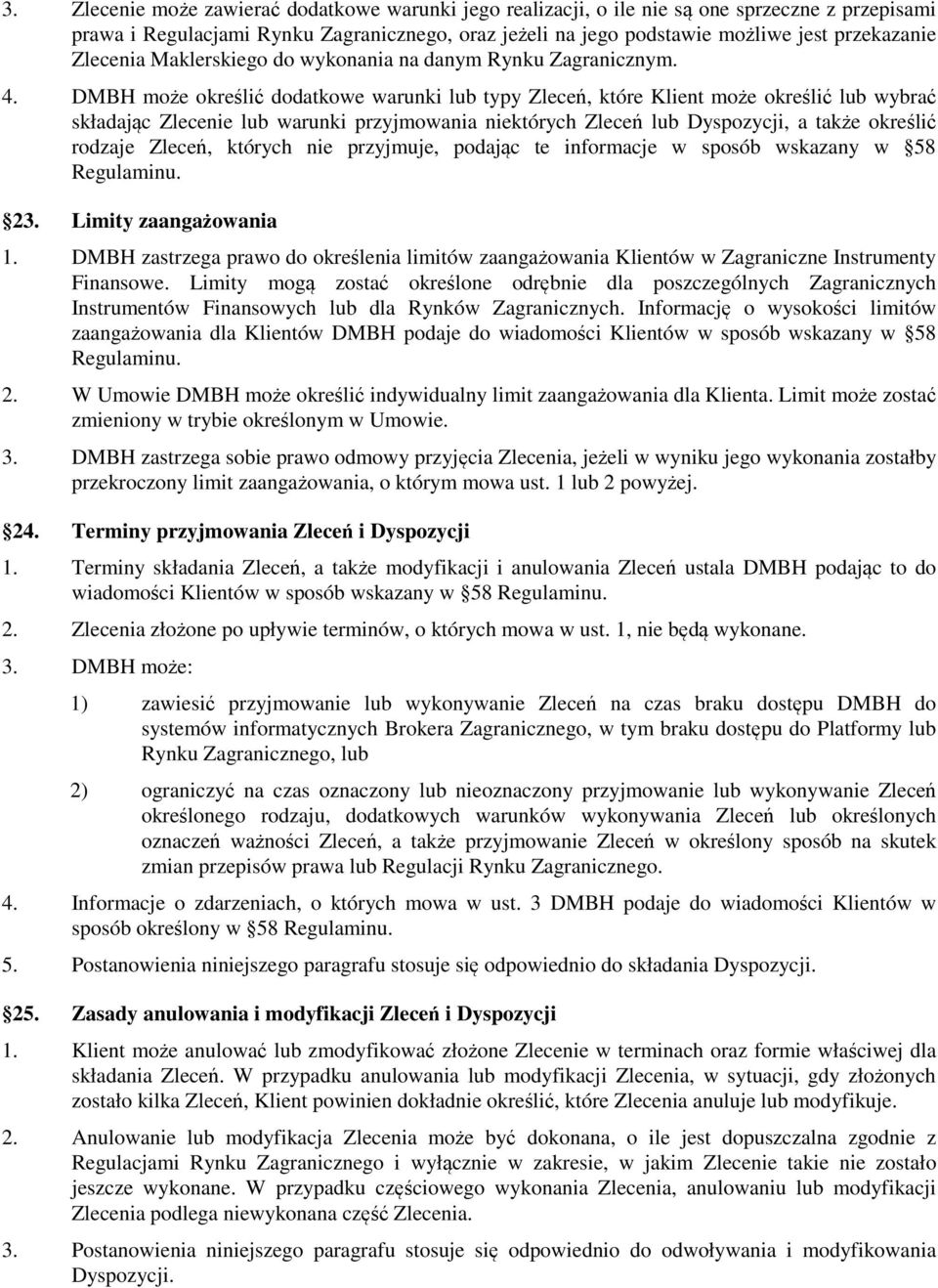 DMBH może określić dodatkowe warunki lub typy Zleceń, które Klient może określić lub wybrać składając Zlecenie lub warunki przyjmowania niektórych Zleceń lub Dyspozycji, a także określić rodzaje