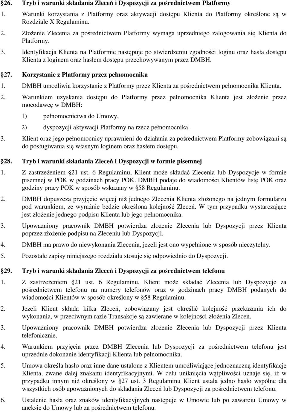 Identyfikacja Klienta na Platformie następuje po stwierdzeniu zgodności loginu oraz hasła dostępu Klienta z loginem oraz hasłem dostępu przechowywanym przez DMBH. 27.