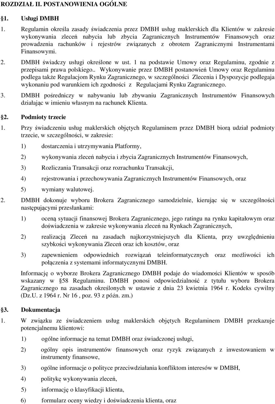 rejestrów związanych z obrotem Zagranicznymi Instrumentami Finansowymi. 2. DMBH świadczy usługi określone w ust. 1 na podstawie Umowy oraz Regulaminu, zgodnie z przepisami prawa polskiego.