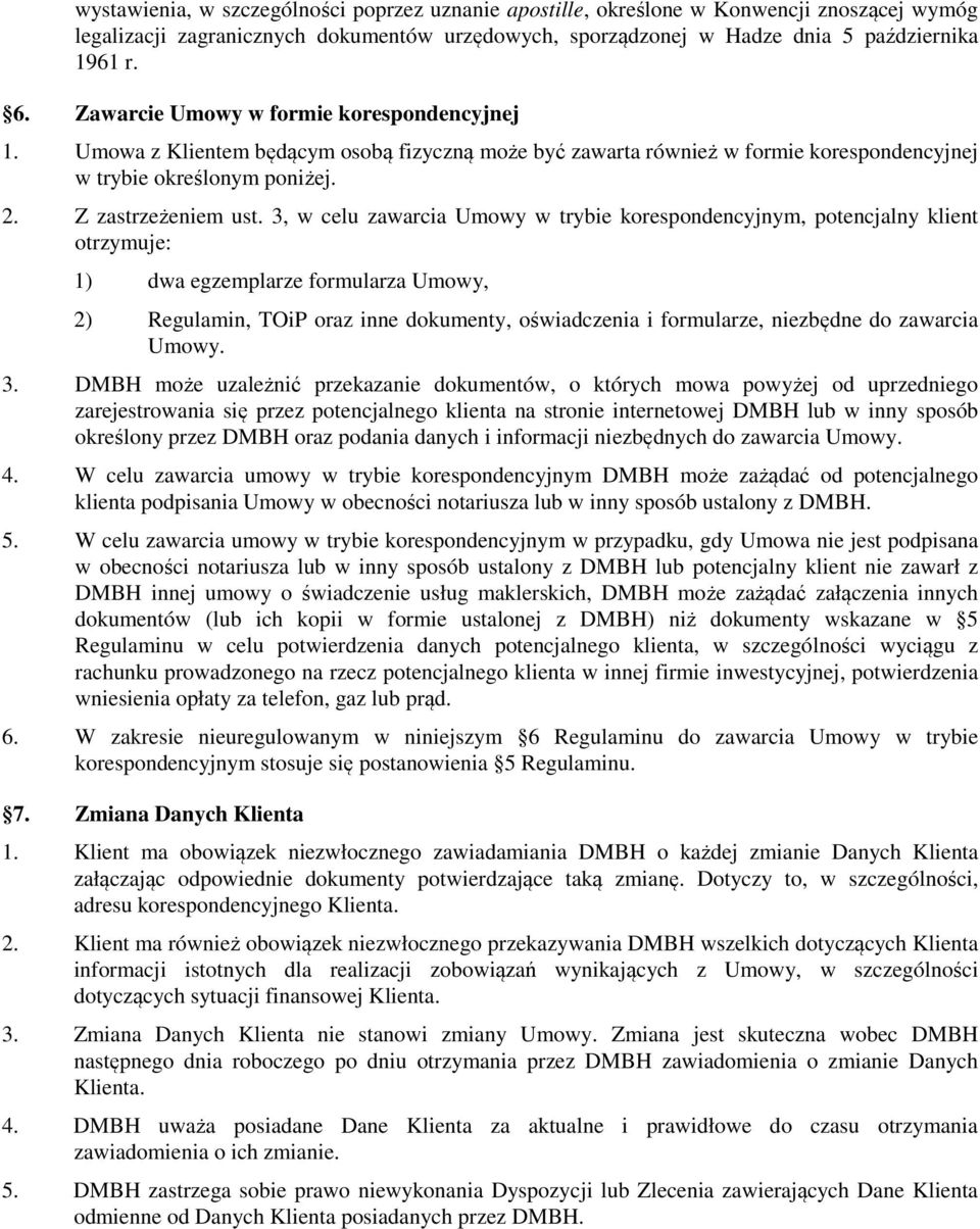 3, w celu zawarcia Umowy w trybie korespondencyjnym, potencjalny klient otrzymuje: 1) dwa egzemplarze formularza Umowy, 2) Regulamin, TOiP oraz inne dokumenty, oświadczenia i formularze, niezbędne do