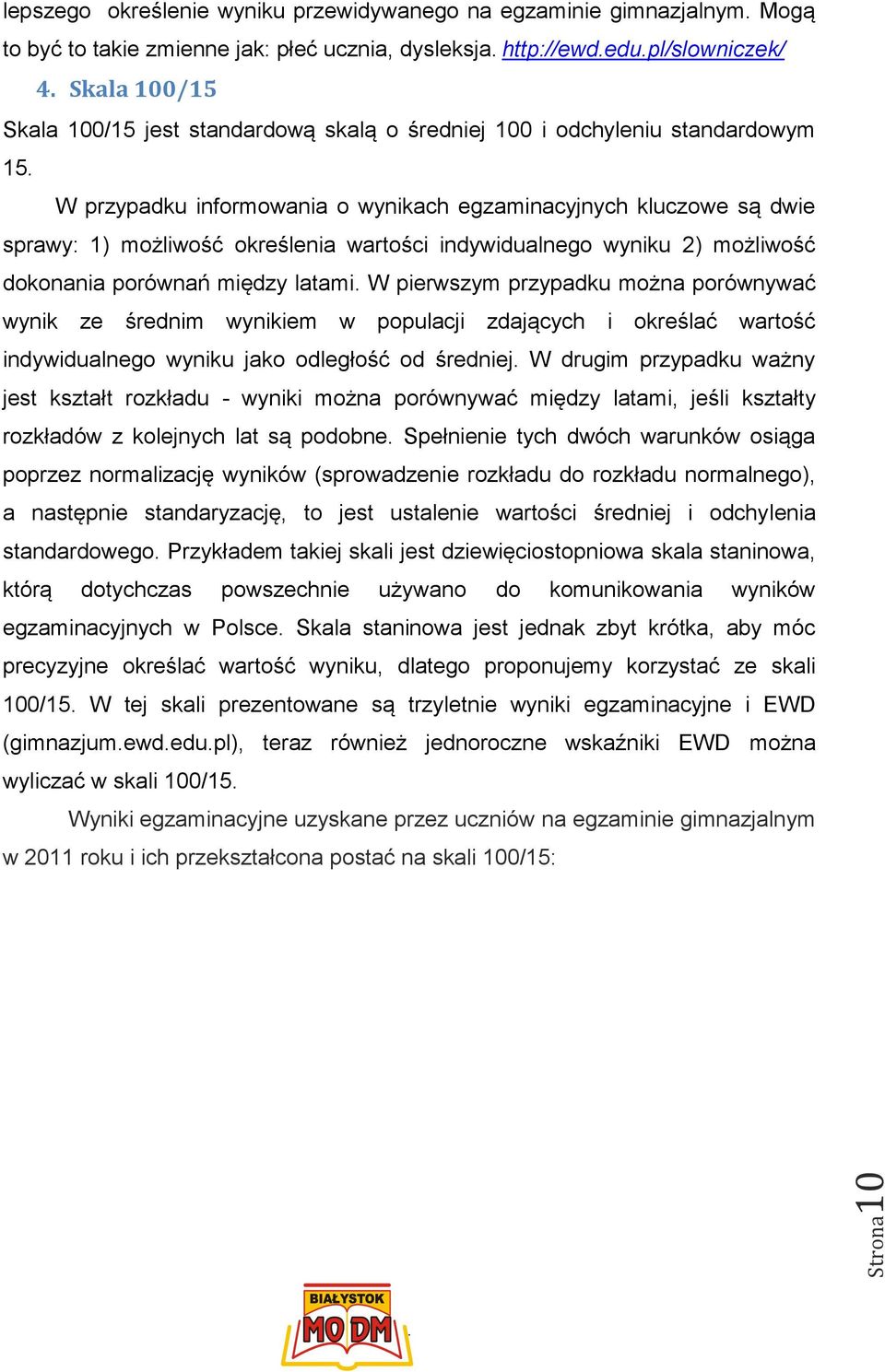 możliwość dokonania porównań między latami W pierwszym przypadku można porównywać wynik ze średnim wynikiem w populacji zdających i określać wartość indywidualnego wyniku jako odległość od średniej W