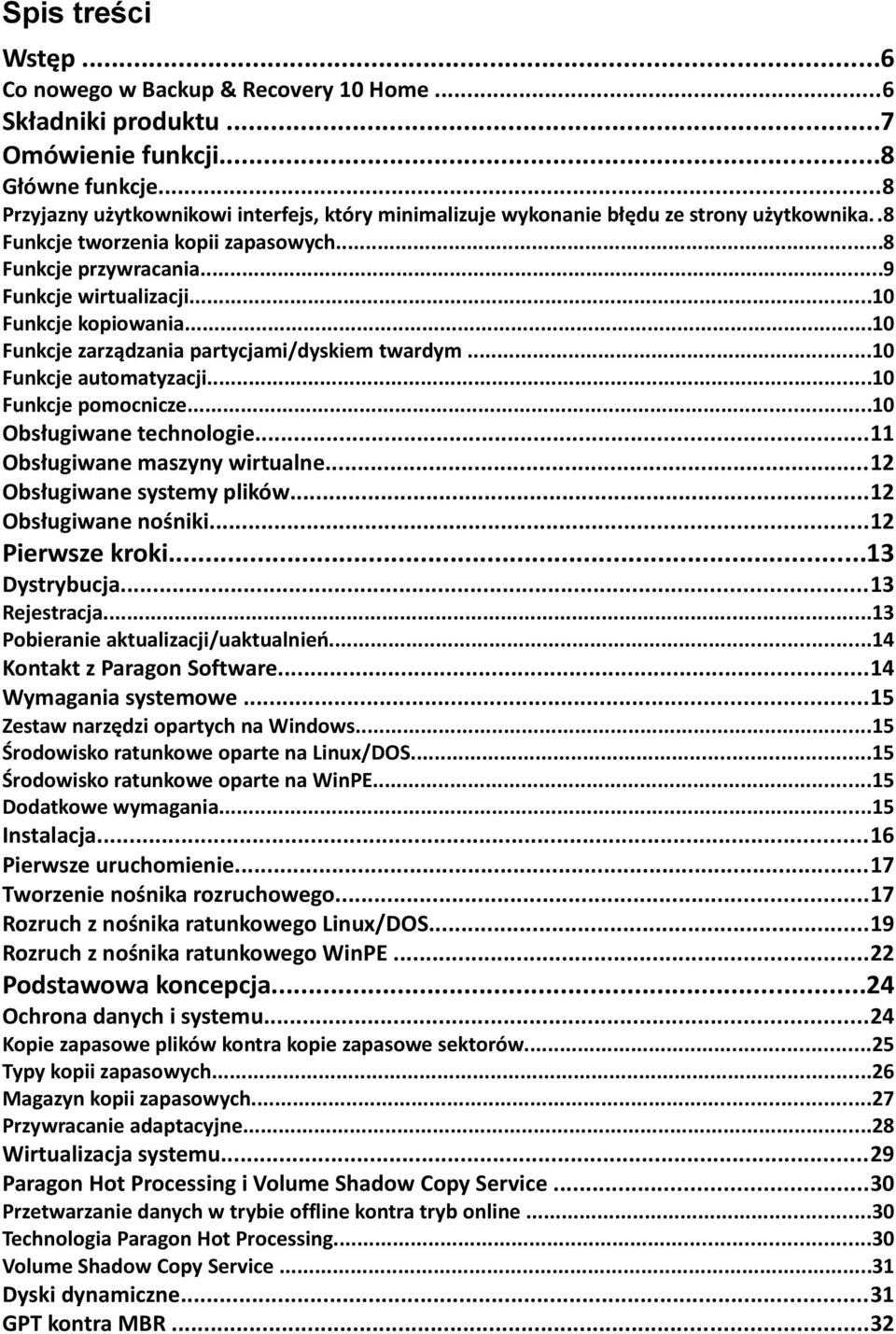 ..10 Funkcje kopiowania...10 Funkcje zarządzania partycjami/dyskiem twardym...10 Funkcje automatyzacji...10 Funkcje pomocnicze...10 Obsługiwane technologie...11 Obsługiwane maszyny wirtualne.