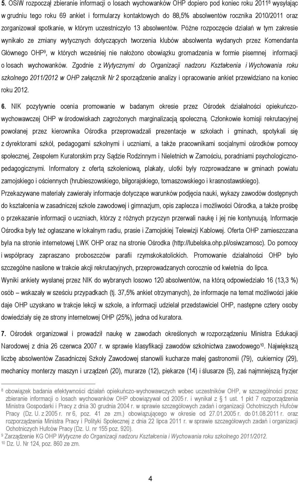 Późne rozpoczęcie działań w tym zakresie wynikało ze zmiany wytycznych dotyczących tworzenia klubów absolwenta wydanych przez Komendanta Głównego OHP 9, w których wcześniej nie nałożono obowiązku