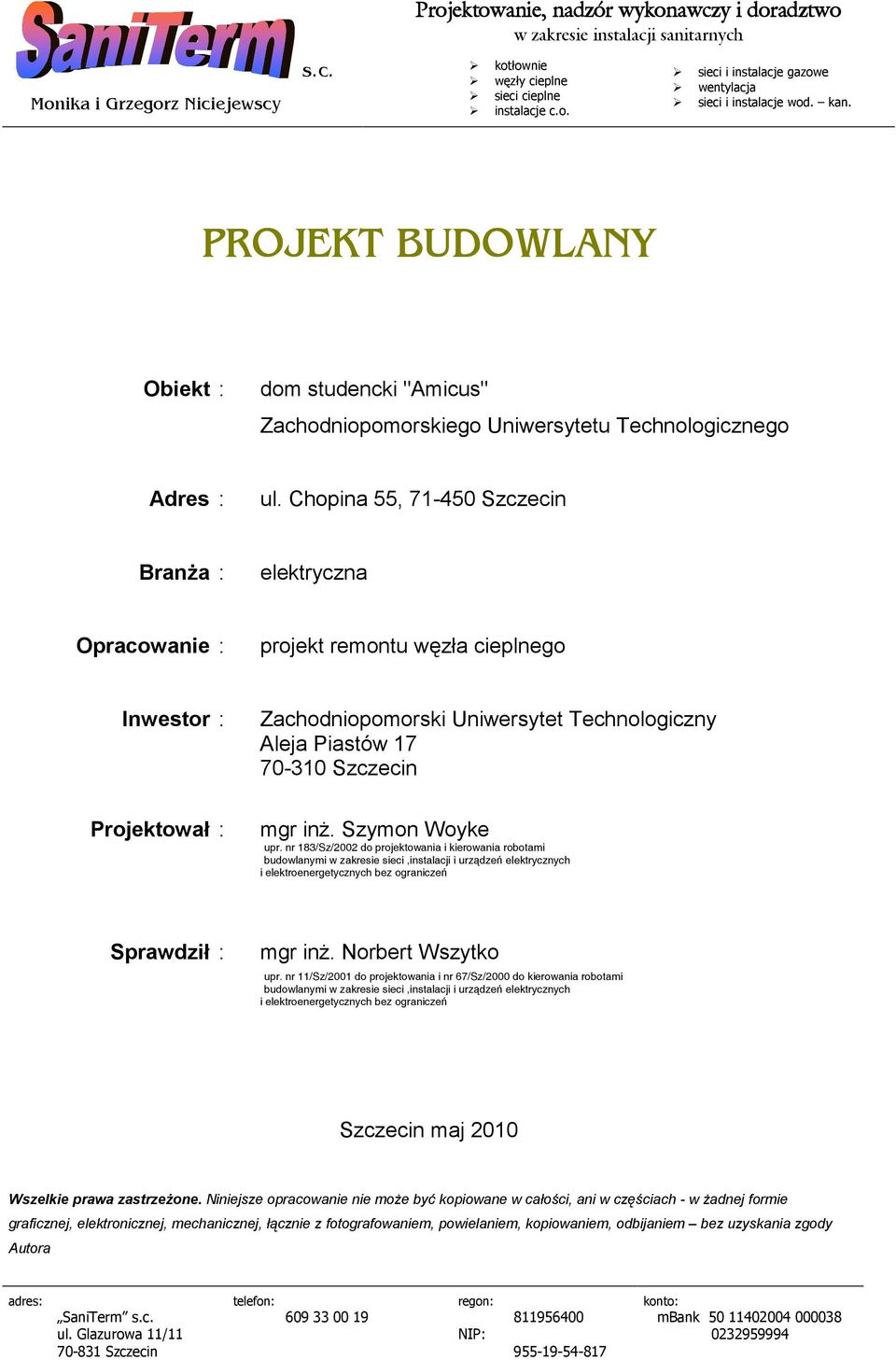 Chopina 55, 71-450 Szczecin BranŜa : elektryczna Opracowanie : projekt remontu węzła cieplnego Inwestor : Projektował : Zachodniopomorski Uniwersytet Technologiczny Aleja Piastów 17 70-310 Szczecin