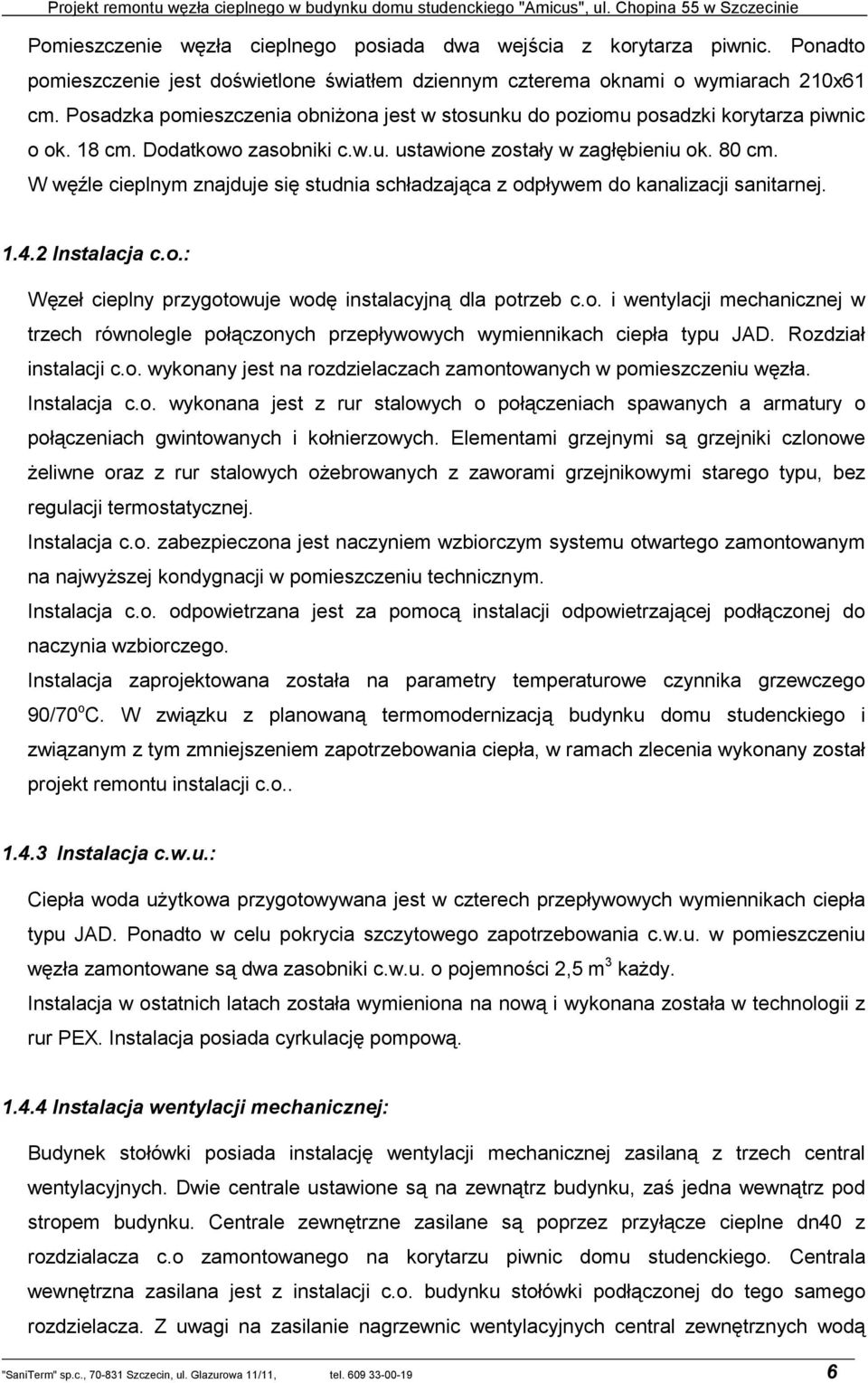 W węźle cieplnym znajduje się studnia schładzająca z odpływem do kanalizacji sanitarnej. 1.4.2 Instalacja c.o.: Węzeł cieplny przygotowuje wodę instalacyjną dla potrzeb c.o. i wentylacji mechanicznej w trzech równolegle połączonych przepływowych wymiennikach ciepła typu JAD.