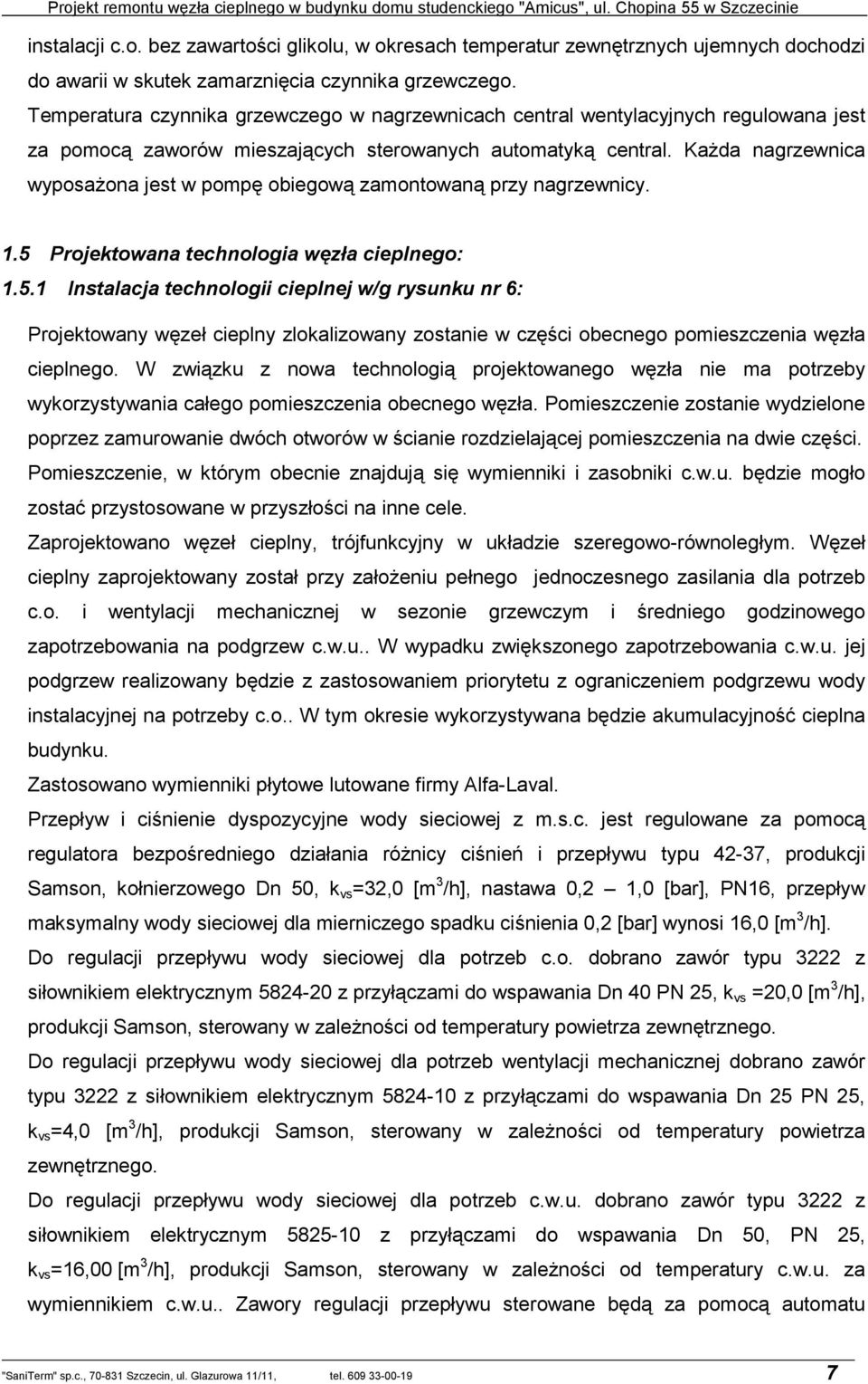 KaŜda nagrzewnica wyposaŝona jest w pompę obiegową zamontowaną przy nagrzewnicy. 1.5 