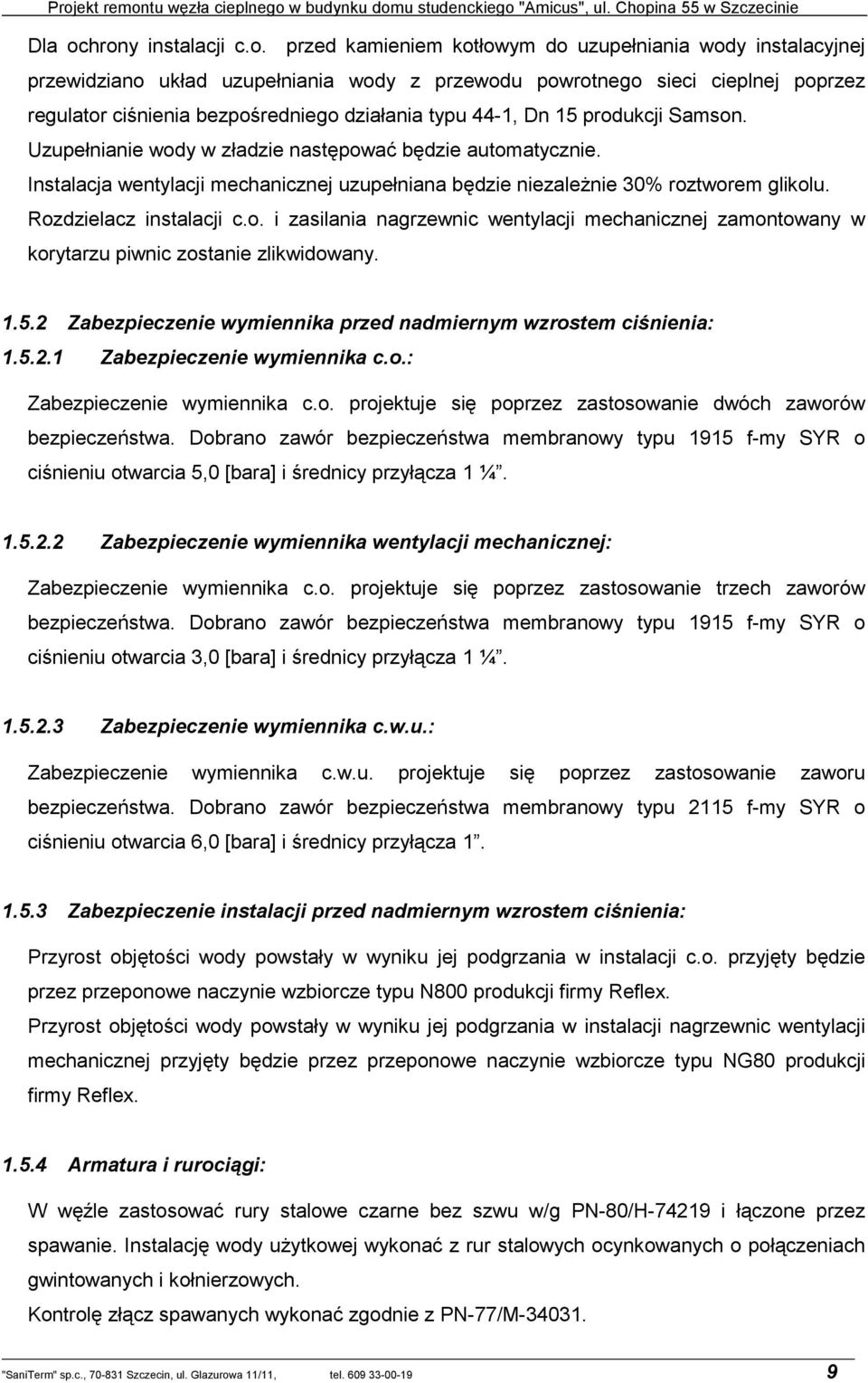 działania typu 44-1, Dn 15 produkcji Samson. Uzupełnianie wody w zładzie następować będzie automatycznie. Instalacja wentylacji mechanicznej uzupełniana będzie niezaleŝnie 30% roztworem glikolu.