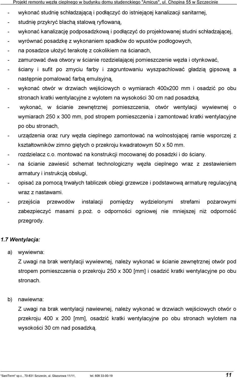 węzła i otynkować, - ściany i sufit po zmyciu farby i zagruntowaniu wyszpachlować gładzią gipsową a następnie pomalować farbą emulsyjną, - wykonać otwór w drzwiach wejściowych o wymiarach 400x200 mm