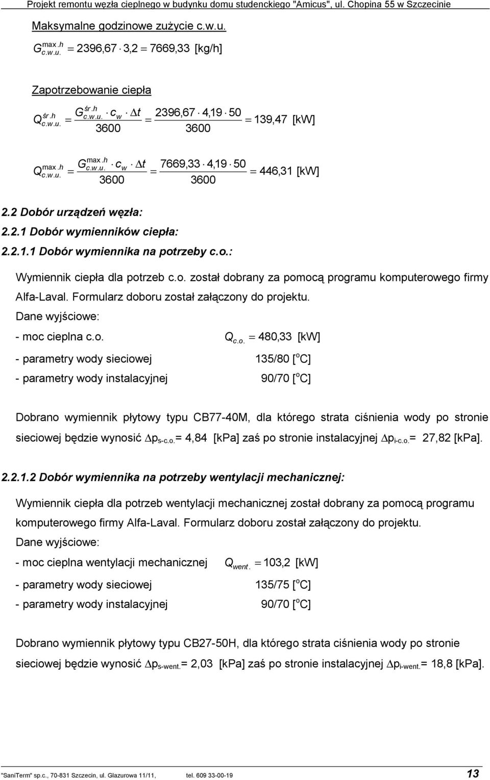 o. został dobrany za pomocą programu komputerowego firmy Alfa-Laval. Formularz doboru został załączony do projektu. Dane wyjściowe: - moc cieplna c.o. Q 480, 33 [kw] c. o.