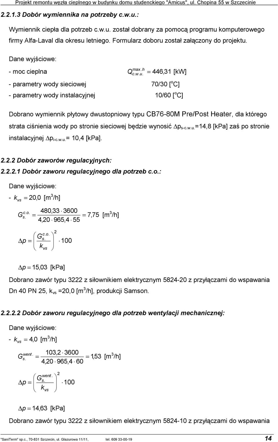 = - moc cieplna Q 446, 31 [kw] - parametry wody sieciowej 70/30 [ o C] - parametry wody instalacyjnej 10/60 [ o C] Dobrano wymiennik płytowy dwustopniowy typu CB76-80M Pre/Post Heater, dla którego