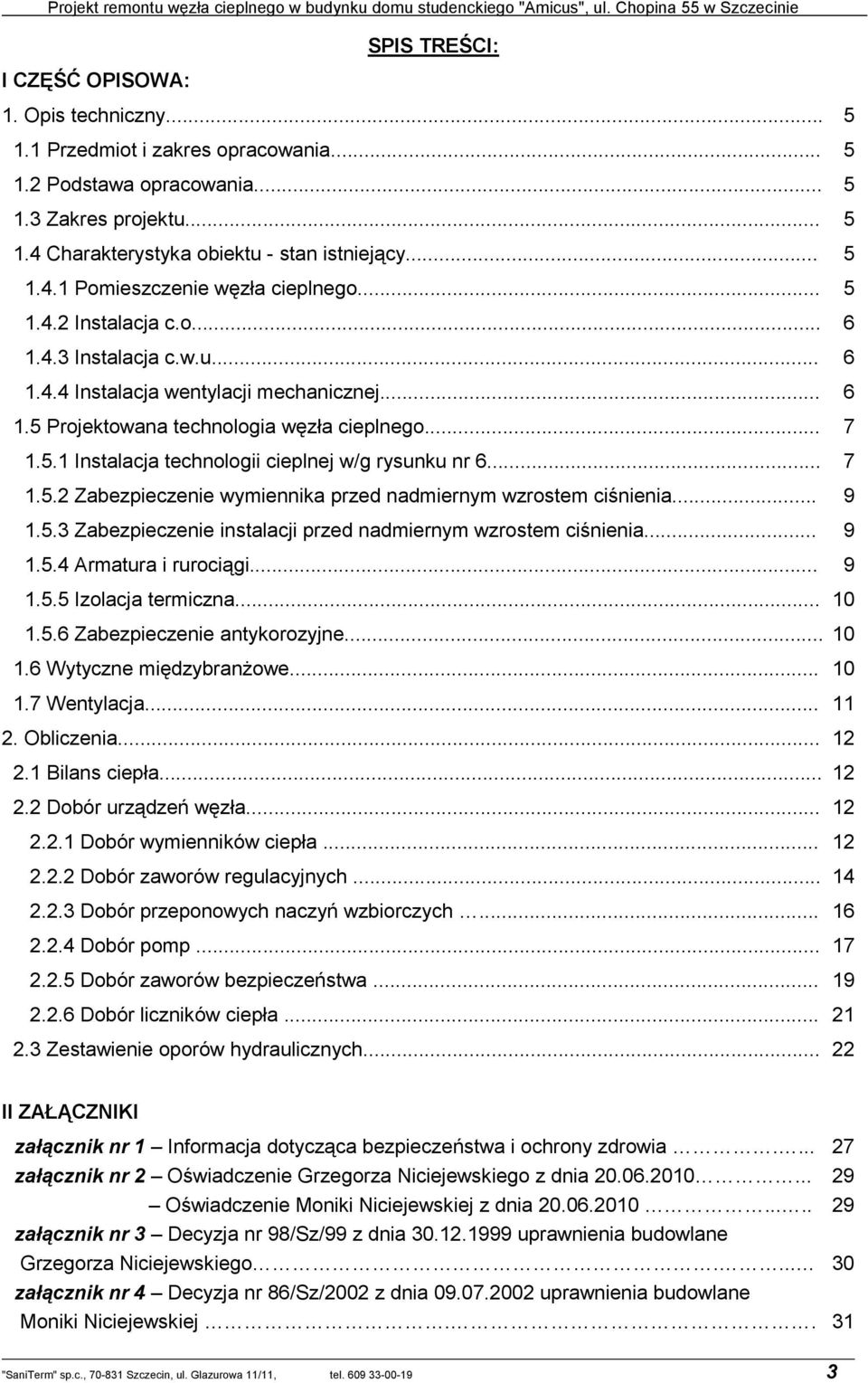 .. 7 1.5.2 Zabezpieczenie wymiennika przed nadmiernym wzrostem ciśnienia... 9 1.5.3 Zabezpieczenie instalacji przed nadmiernym wzrostem ciśnienia... 9 1.5.4 Armatura i rurociągi... 9 1.5.5 Izolacja termiczna.