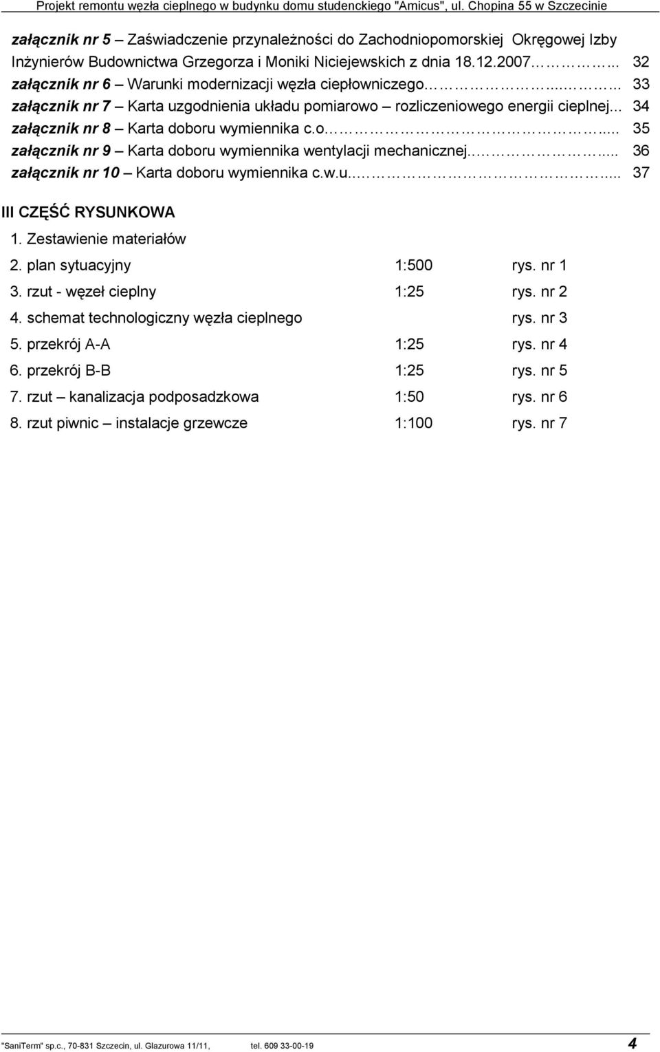 o... 35 załącznik nr 9 Karta doboru wymiennika wentylacji mechanicznej..... 36 załącznik nr 10 Karta doboru wymiennika c.w.u..... 37 III CZĘŚĆ RYSUNKOWA 1. Zestawienie materiałów 2.