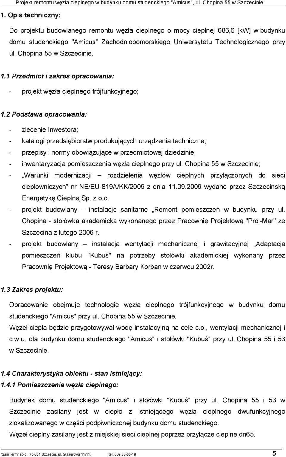 2 Podstawa opracowania: - zlecenie Inwestora; - katalogi przedsiębiorstw produkujących urządzenia techniczne; - przepisy i normy obowiązujące w przedmiotowej dziedzinie; - inwentaryzacja