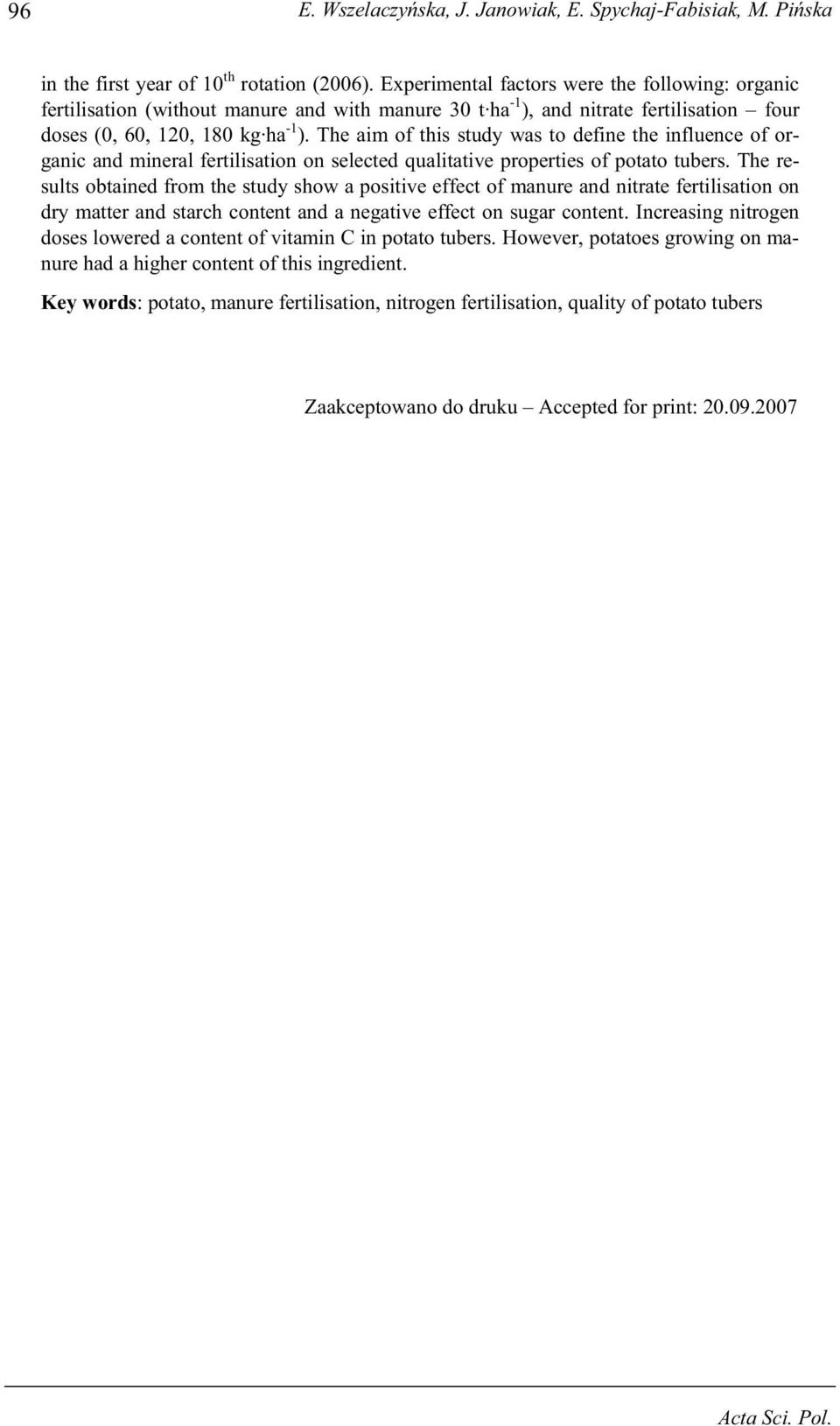 The aim of this study was to define the influence of organic and mineral fertilisation on selected qualitative properties of potato tubers.