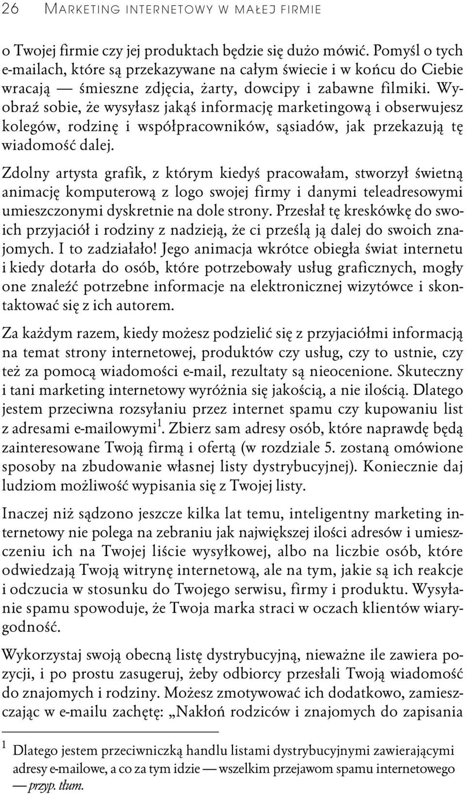 Wyobraź sobie, że wysyłasz jakąś informację marketingową i obserwujesz kolegów, rodzinę i współpracowników, sąsiadów, jak przekazują tę wiadomość dalej.