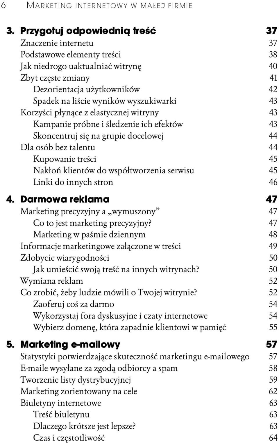 wyszukiwarki 43 Korzyści płynące z elastycznej witryny 43 Kampanie próbne i śledzenie ich efektów 43 Skoncentruj się na grupie docelowej 44 Dla osób bez talentu 44 Kupowanie treści 45 Nakłoń klientów