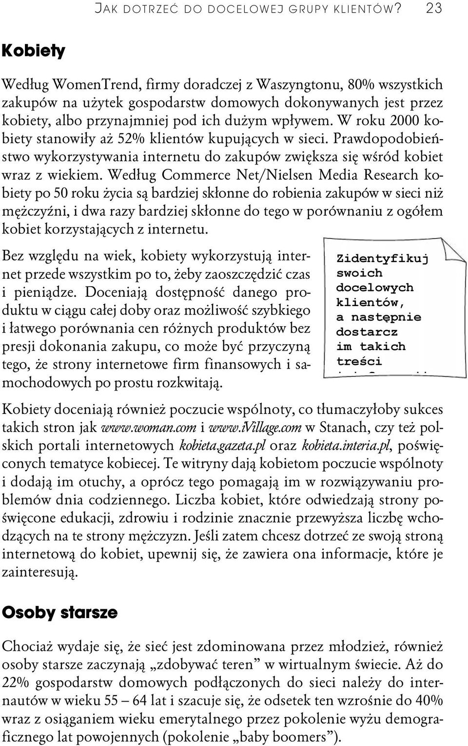 W roku 2000 kobiety stanowiły aż 52% klientów kupujących w sieci. Prawdopodobieństwo wykorzystywania internetu do zakupów zwiększa się wśród kobiet wraz z wiekiem.